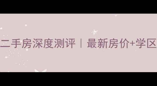 图片 🏠武汉远洋里二手房深度测评｜最新房价+学区攻略+交通全1