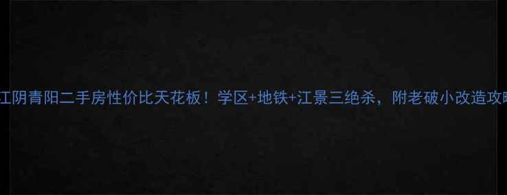 图片 🏠江阴青阳二手房性价比天花板！学区+地铁+江景三绝杀，附老破小改造攻略2