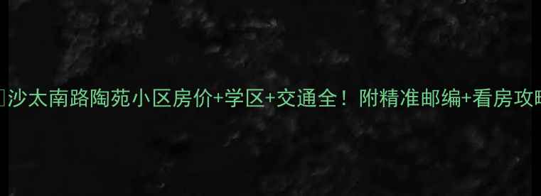 图片 🏠沙太南路陶苑小区房价+学区+交通全！附精准邮编+看房攻略