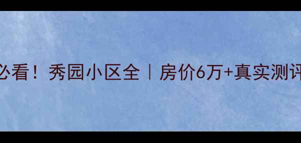 图片 🏠济南二手房必看！秀园小区全｜房价6万+真实测评+避坑指南🏡1