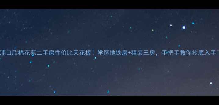 图片 🏠浦口欣棉花苑二手房性价比天花板！学区地铁房+精装三房，手把手教你抄底入手🏠2