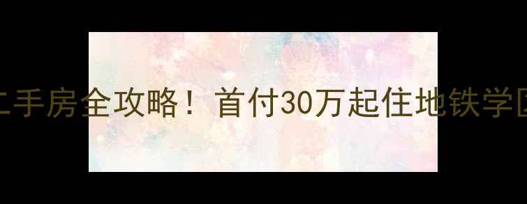 图片 🏠清江路256号小区二手房全攻略！首付30万起住地铁学区房，附真实房价表2