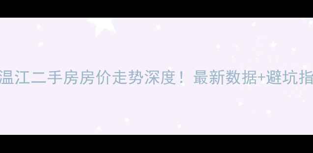 图片 🏠温江二手房房价走势深度！最新数据+避坑指南