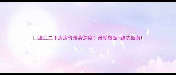 图片 🏠温江二手房房价走势深度！最新数据+避坑指南1