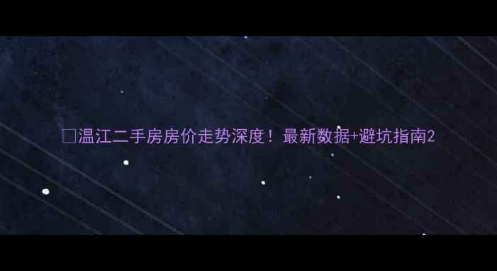 图片 🏠温江二手房房价走势深度！最新数据+避坑指南2