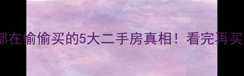 图片 🏠炒房客都在偷偷买的5大二手房真相！看完再买不踩坑💰1
