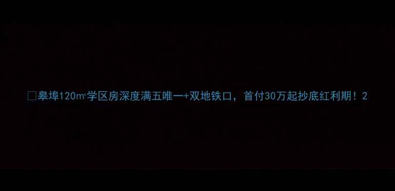 图片 🏠皋埠120㎡学区房深度满五唯一+双地铁口，首付30万起抄底红利期！2