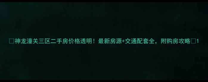 图片 🏠神龙潼关三区二手房价格透明！最新房源+交通配套全，附购房攻略🌟1