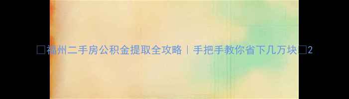 图片 🏠福州二手房公积金提取全攻略｜手把手教你省下几万块💰2