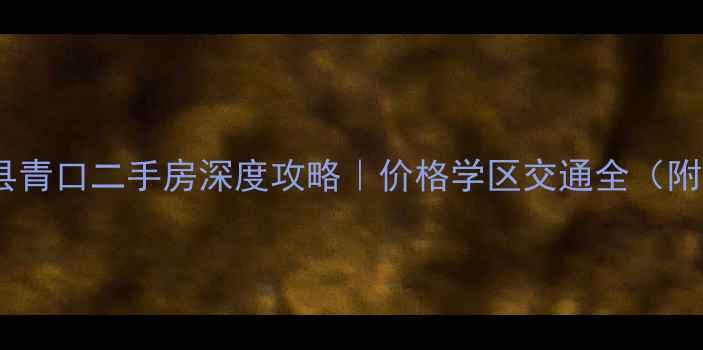 图片 🏠福州闽侯县青口二手房深度攻略｜价格学区交通全（附最新房源）2
