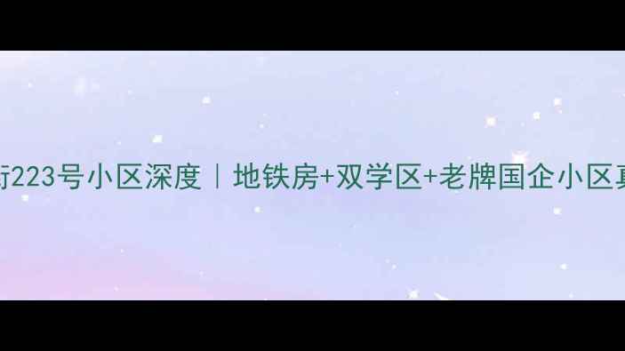 图片 🏠胜利北街223号小区深度｜地铁房+双学区+老牌国企小区真实测评📌