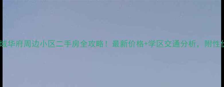 图片 🏠芜湖金域华府周边小区二手房全攻略！最新价格+学区交通分析，附性价比清单1