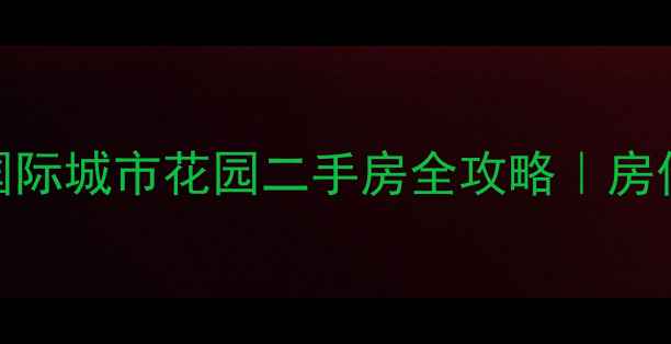 图片 🏠花桥鑫苑国际城市花园二手房全攻略｜房价学区交通全