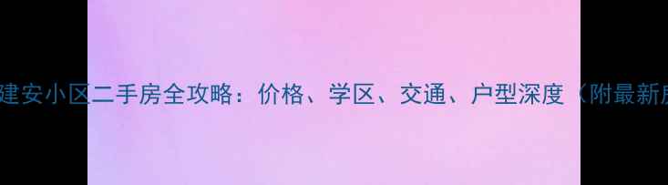 图片 🏠莱芜建安小区二手房全攻略：价格、学区、交通、户型深度（附最新房价）2
