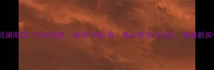 图片 🏠萧山回澜南苑二手房深度｜地铁+学区房，萧山性价比之选，附最新房价走势1