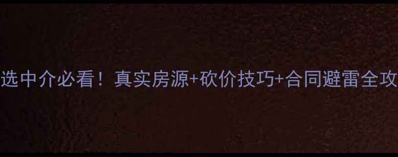 图片 🏠衡阳二手房避坑指南选中介必看！真实房源+砍价技巧+合同避雷全攻略（附最新房价趋势）