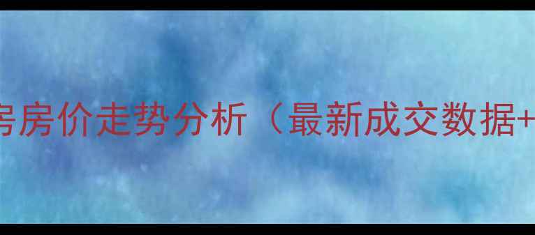 图片 🏠西城纺小区二手房房价走势分析（最新成交数据+投资避坑指南）💰1