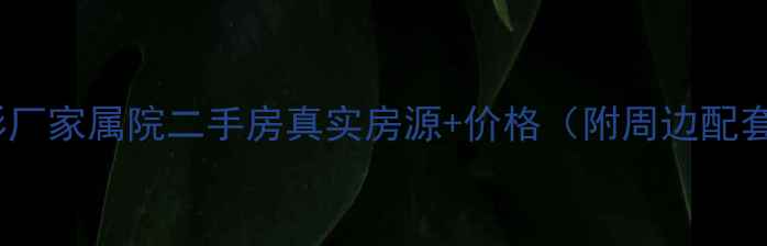 图片 🏠西影厂家属院二手房真实房源+价格（附周边配套）🏠2