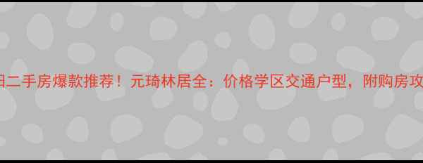 图片 🏠贵阳二手房爆款推荐！元琦林居全：价格学区交通户型，附购房攻略🔥1
