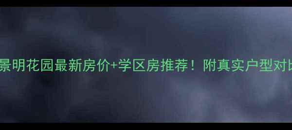 图片 🏠辽阳景明花园最新房价+学区房推荐！附真实户型对比攻略2