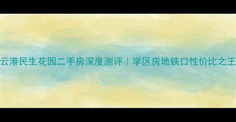 图片 🏠连云港民生花园二手房深度测评｜学区房地铁口性价比之王🔥💰