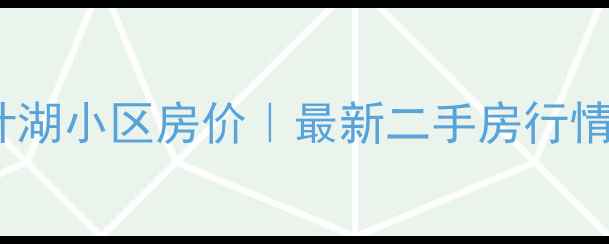 图片 🏠通化千叶湖小区房价｜最新二手房行情+购房攻略