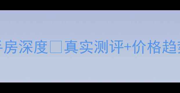 图片 🏠重庆两江星辰二手房深度🔥真实测评+价格趋势+优缺点全公开！1