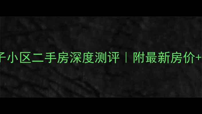 图片 🏠重庆六店子小区二手房深度测评｜附最新房价+购房攻略🔥2