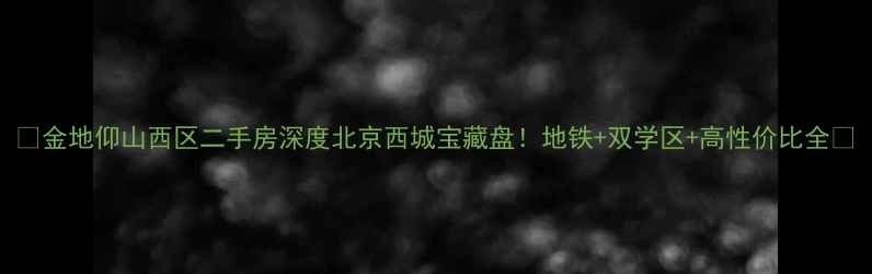 图片 🏠金地仰山西区二手房深度北京西城宝藏盘！地铁+双学区+高性价比全🚇