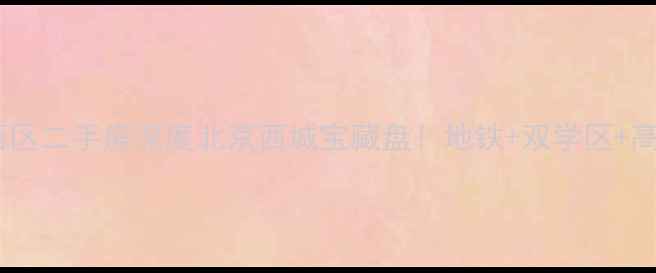 图片 🏠金地仰山西区二手房深度北京西城宝藏盘！地铁+双学区+高性价比全🚇1