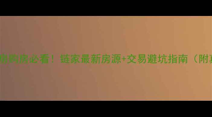 图片 🏠长沙二手房购房必看！链家最新房源+交易避坑指南（附真实案例）1