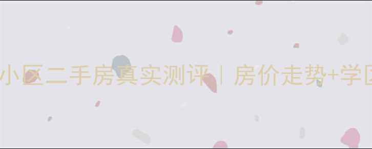 图片 🏠长沙景环小区二手房真实测评｜房价走势+学区房攻略全2