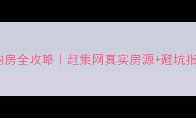 图片 🏠雅安二手房购房全攻略｜赶集网真实房源+避坑指南（附地图）2