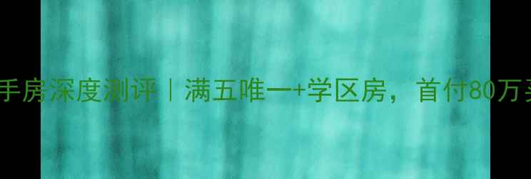 图片 🏠雍翠华苑多层二手房深度测评｜满五唯一+学区房，首付80万买得比新房划算？1