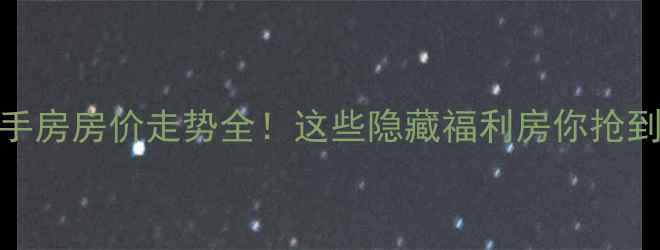 图片 🏠霞浦二手房房价走势全！这些隐藏福利房你抢到了吗？🏠