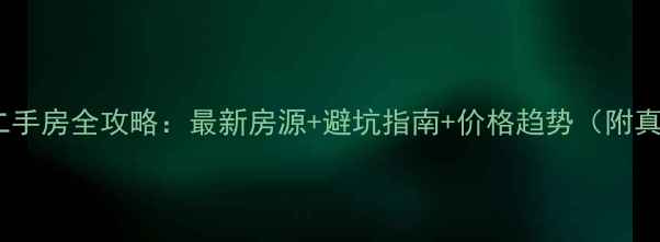 图片 🏠黄河口二手房全攻略：最新房源+避坑指南+价格趋势（附真实案例）2