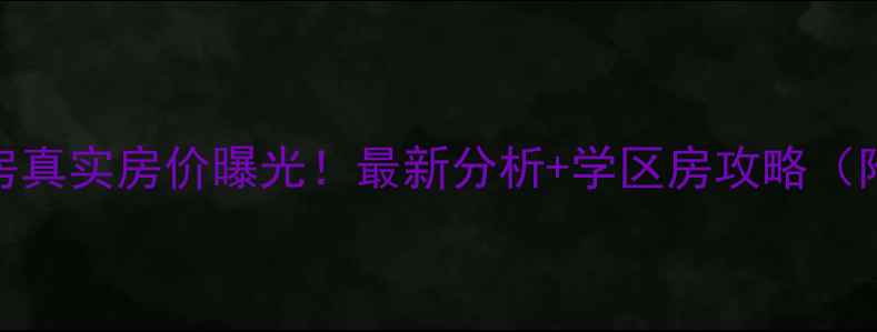 图片 🏠龙祥小区二手房真实房价曝光！最新分析+学区房攻略（附购房避坑指南）