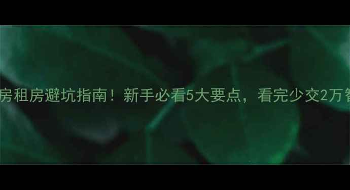 图片 🏠💡二手房租房避坑指南！新手必看5大要点，看完少交2万智商税🔍2