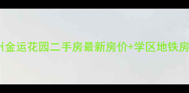 图片 🏡兰州金运花园二手房最新房价+学区地铁房优势1
