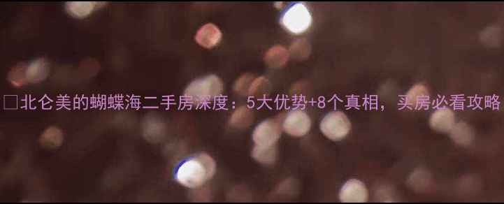 图片 🏡北仑美的蝴蝶海二手房深度：5大优势+8个真相，买房必看攻略