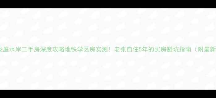 图片 🏡南京龙庭水岸二手房深度攻略地铁学区房实测！老张自住5年的买房避坑指南（附最新报价）2