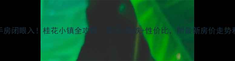 图片 🏡南通二手房闭眼入！桂花小镇全攻略：学区+地铁+性价比，附最新房价走势和户型对比