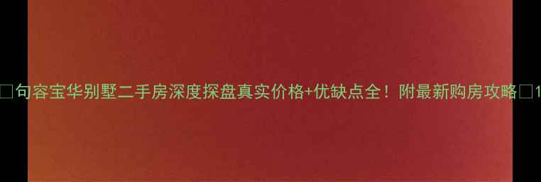 图片 🏡句容宝华别墅二手房深度探盘真实价格+优缺点全！附最新购房攻略🔥1