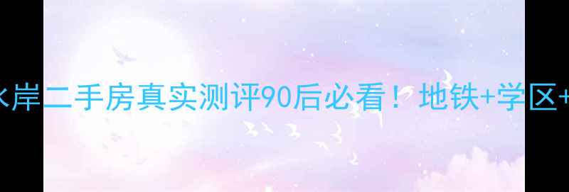 图片 🏡吴江金科廊桥水岸二手房真实测评90后必看！地铁+学区+性价比5大优势🔥