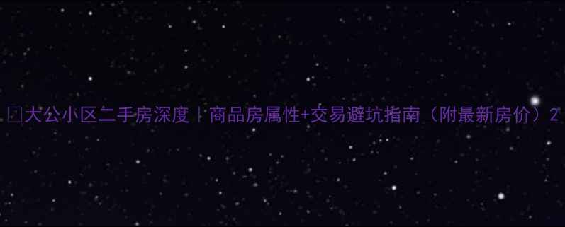图片 🏡大公小区二手房深度｜商品房属性+交易避坑指南（附最新房价）2