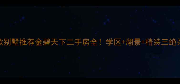 图片 🏡天河区爆款别墅推荐金碧天下二手房全！学区+湖景+精装三绝杀，手慢无！