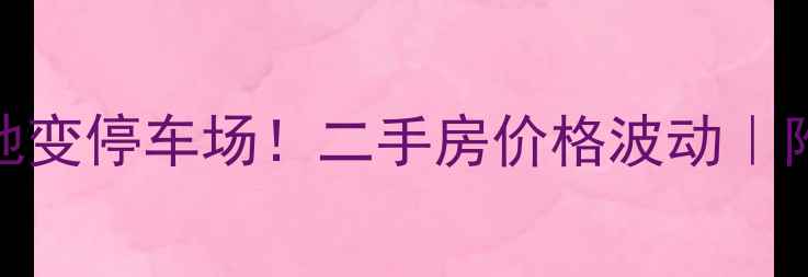 图片 🏡小区绿地变停车场！二手房价格波动｜附避坑指南