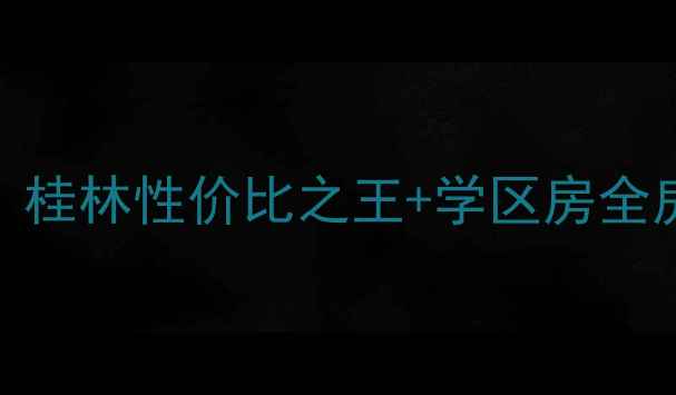 图片 🏡平乐二手房抄底时机！桂林性价比之王+学区房全房价走势+8大热盘推荐🌿