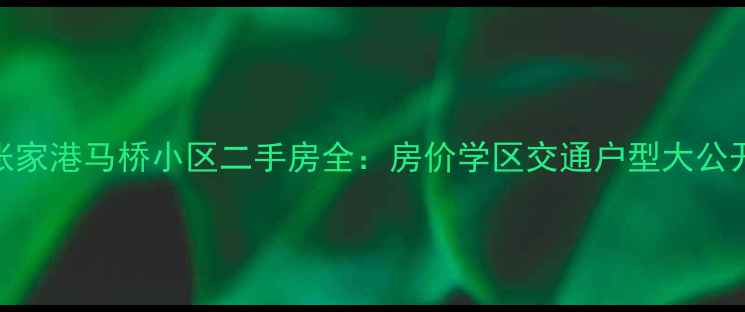 图片 🏡张家港马桥小区二手房全：房价学区交通户型大公开！