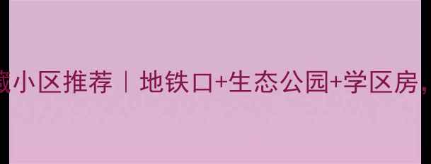 图片 🏡徐州西湖周边宝藏小区推荐｜地铁口+生态公园+学区房，性价比之王来了！